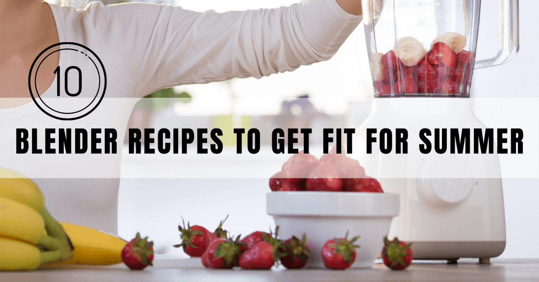 Blender Recipes To Get Fit For Summer